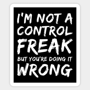 I'm Not A Control Freak But You're Doing It Wrong. Funny Sarcastic NSFW Rude Inappropriate Saying Magnet